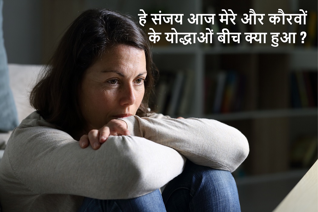 Part - 10. हे संजय आज मेरे और कौरवों के योद्धाओं बीच क्या हुआ ?